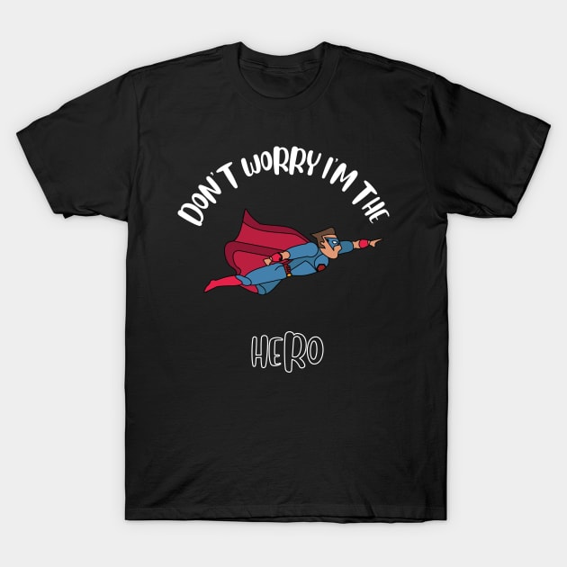 Don't Worry I'm The Hero T-Shirt by NivousArts